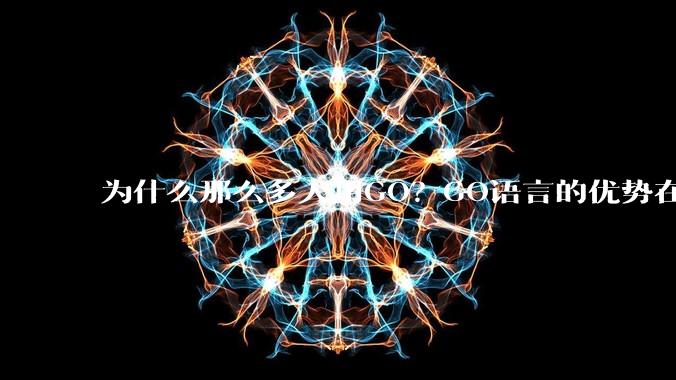 为什么那么多人用GO？GO语言的优势在哪里？