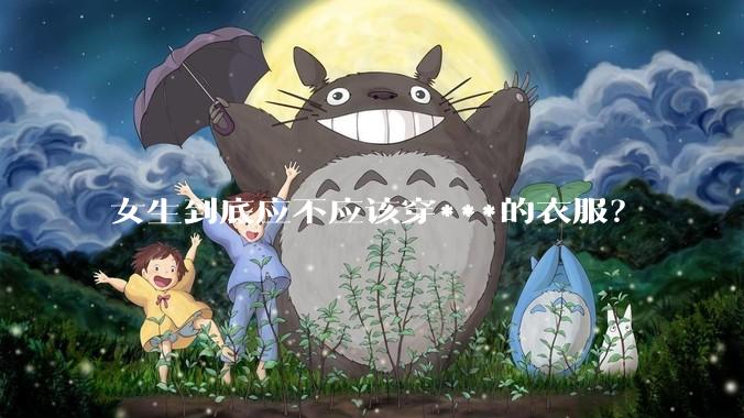 女生到底应不应该穿***的衣服？