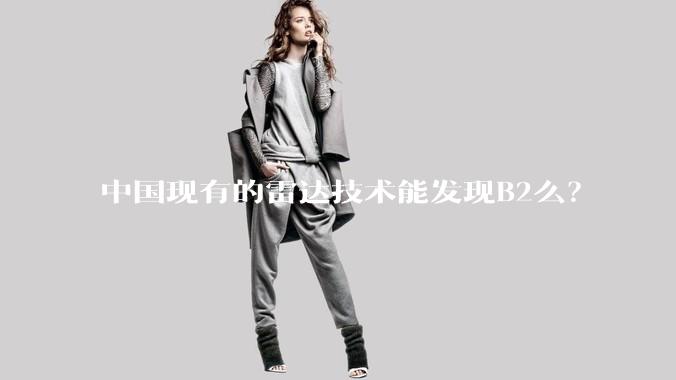 中国现有的雷达技术能发现B2么？