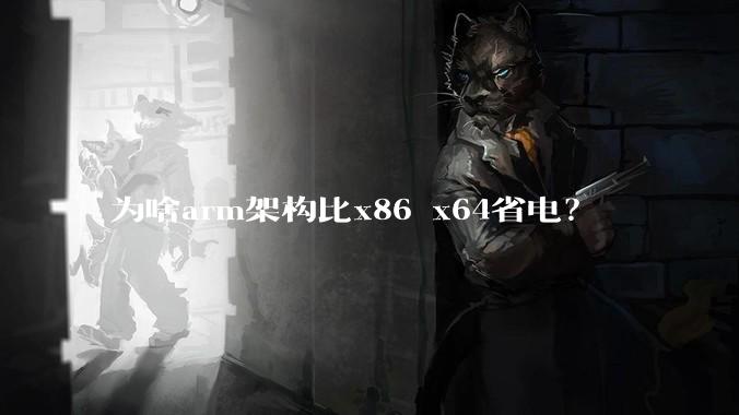 为啥arm架构比x86 x64省电？