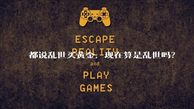 都说乱世买黄金，现在算是乱世吗？