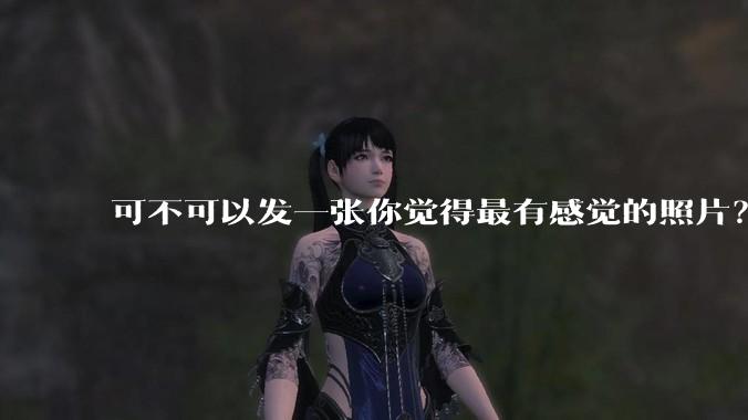 可不可以发一张你觉得最有感觉的照片？