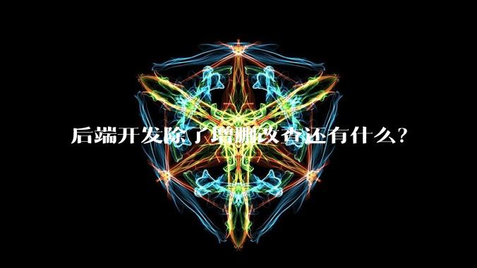 后端开发除了增删改查还有什么？