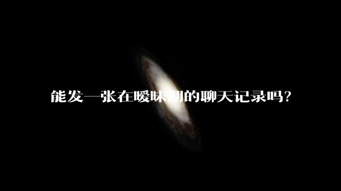 能发一张在暧昧期的聊天记录吗？