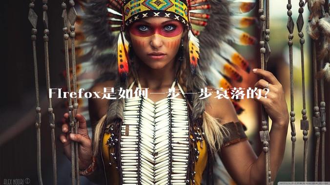 Firefox是如何一步一步衰落的？