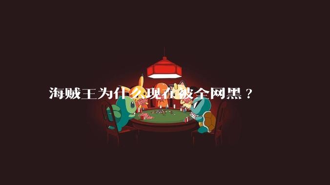 海贼王为什么现在被全网黑?