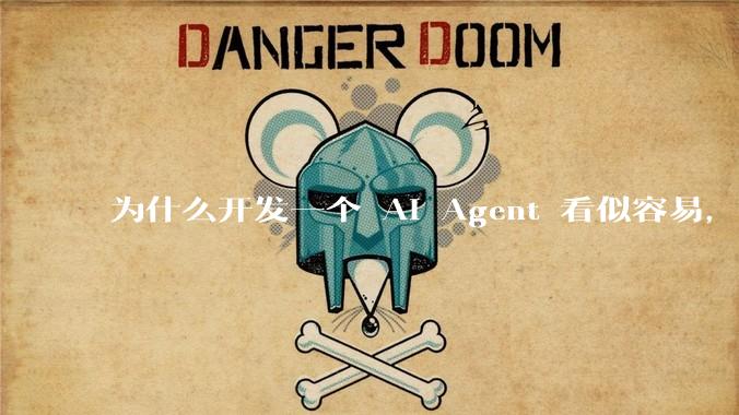 为什么开发一个 AI Agent 看似容易，但真正让它「好用」却如此困难？技术瓶颈主要在哪里？