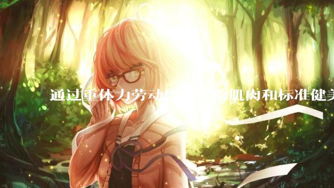 通过重体力劳动练出来的肌肉和标准健美人员肌肉有什么不同？